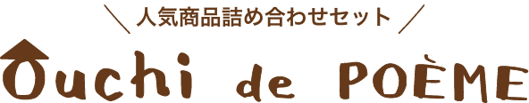 人気商品の詰め合わせセット　Ouchi de POEME