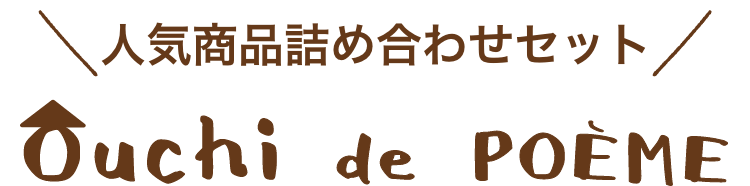 人気商品の詰め合わせセット　Ouchi de POEME